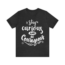Load image into Gallery viewer, Stay Curious and Be Courageous Shirt