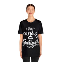 Load image into Gallery viewer, Stay Curious and Be Courageous Shirt